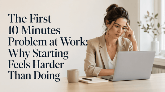 The First 10 Minutes Problem at Work: Why Starting Feels Harder Than Doing - The Calm Protocol
